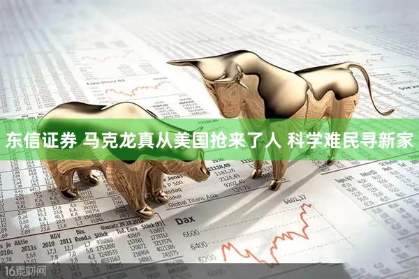 东信证券 马克龙真从美国抢来了人 科学难民寻新家